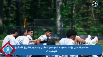 مدافع الأهلي يؤكد صعوبة الموسم المقبل وطموح الفريق لتحقيق البطولات